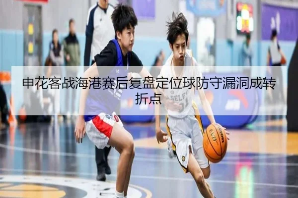 申花客战海港赛后复盘定位球防守漏洞成转折点